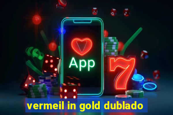 vermeil in gold dublado